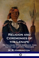 Religion and Ceremonies of the Lenape: The Delaware Native Americans, their History and Cultural Traditions 178987355X Book Cover