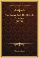 The Zulus And The British Frontiers 1241498385 Book Cover