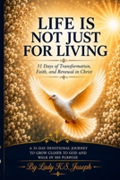 LIFE IS NOT JUST FOR LIVING: 31 Days of Transformation, Faith, and Renewal in Christ B0H7LK7RF9 Book Cover