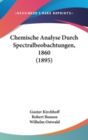 Chemische Analyse Durch Spectralbeobachtungen, 1860 (1895) 116833022X Book Cover