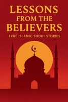 Lessons from the Believers: True Islamic Short Stories B0FRHV2GBZ Book Cover