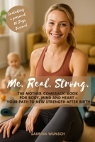 Me.Real.Strong.: The Mother-Comeback-Book for Body, Mind and Heart - Your path to new strength after birth B0FW3XJ21D Book Cover