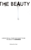 The Beauty: A book for all those who want to see the beauty in darkness and discover inspiration within. 3384429478 Book Cover