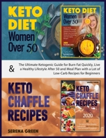 Keto Diet for Women Over 50 & Keto Chaffle Recipes: The ultimate ketogenic guide for burn fat quickly, live a healthy lifestyle after 50 and meal plan with a lot of low-carb recipes for beginners 1801186693 Book Cover