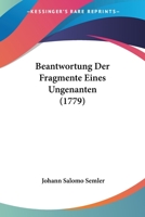 Beantwortung Der Fragmente Eines Ungenanten (1779) 1166064247 Book Cover