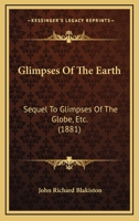 Glimpses Of The Earth: Sequel To Glimpses Of The Globe, Etc. 1164913107 Book Cover