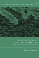 Private Autonomy in EU Internal Market Law: Parameters of its Protection and Limitation (Modern Studies in European Law) 1509976124 Book Cover