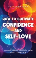 How to Cultivate Confidence and Self-Love: Ultimate Teen Girl's Guide to Boosting Self-Esteem and Embracing Your True Self (2-In-1 Collection) 1761590650 Book Cover
