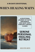 When Healing Waits: A Devotional Journey of Faith, Endurance, and Quiet Hope Through Chronic Illness B0GMH2SKKM Book Cover