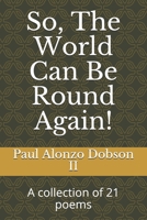 So, The World Can Be Round Again!: A collection of 21 poems B08LNS97Z2 Book Cover