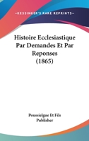 Histoire Ecclesiastique Par Demandes Et Par Reponses (1865) 1120439779 Book Cover