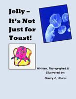 Jelly - It's Not Just for Toast! 1722791713 Book Cover