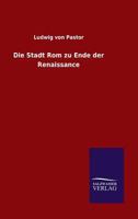 Die Stadt ROM Zu Ende Der Renaissance (Classic Reprint) 1176103857 Book Cover