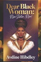 Dear Black Woman: Rise Sister, Rise! B0DZP1HQ3Q Book Cover