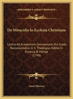 De Miraculis In Ecclesia Christiana: Concio Ad Academiam Oxoniensem, Pro Gradu Baccalaureatus In S. Theologia, Habita In Ecclesia B. Mariae (1748) 1169492908 Book Cover