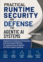 Practical Runtime Security and Defense for Agentic AI Systems: Implement Continuous Protection and Automated Defense for Autonomous AI Agents and Multi-Agent Systems B0H5YVDJF1 Book Cover