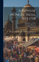 A Pepys of Mongul India, 1653-1708: Being an Abridged Edition of the "Storia do Mogor" of Niccolao Manucci 1022203401 Book Cover