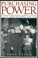 Purchasing Power: Consumer Organizing, Gender, and the Seattle Labor Movement, 19191929 0521467144 Book Cover