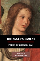 The Angel's Lament: Poems of Chonggi Mah 1622461185 Book Cover