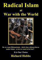 Radical Islam at War with the World: Do We Want Dhimmitude - Third Class Citizens/Slaves Under Islam - Or Do We Want Freedom? It Is Our Choice 1492980978 Book Cover