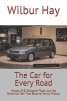The Car for Every Road: Mondo, G-8, Gallagher Road, and the Small-Car War That Became Family History (The Gallagher Road Chronicles) B0HFKMFML3 Book Cover