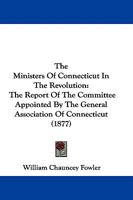 The Ministers of Connecticut in the Revolution: The Report of the Committee Appointed by the General 1021988154 Book Cover