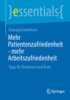 Mehr Patientenzufriedenheit - mehr Arbeitszufriedenheit: Tipps für Ärztinnen und Ärzte (essentials) (German Edition) 3662720884 Book Cover