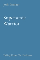 Supersonic Warrior: Taking Down The Darkness 1087946077 Book Cover
