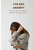 I’VE GOT ANXIETY: Find out why you usually behave the way you do B0BF31W563 Book Cover