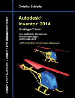 Autodesk Inventor 2014 - Einsteiger-Tutorial: Viele praktische Übungen am Konstruktionsobjekt HUBSCHRAUBER 3732235254 Book Cover