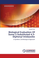 Biological Evaluation Of Some 2-Substituted 4,5-Diphenyl Imidazoles: A Synthetic and Biological Approach 3659632724 Book Cover