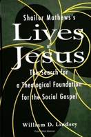 Shailer Mathew's Lives of Jesus: The Search for a Theological Foundation for the Social Gospel 0791435075 Book Cover