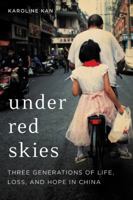 Under Red Skies: Three Generations of Life, Loss, and Hope in China 031641204X Book Cover