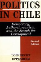 Politics In Chile: Democracy, Authoritarianism, And The Search For Development