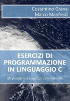 Esercizi Di Programmazione in Linguaggio C: 80 Problemi E Soluzioni Commentate 1530891183 Book Cover