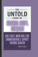 THE UNTOLD STORY OF MARIA HOFL RIESCH: Ski Fast, Win Big: The Unbreakable Spirit of Skiing Queen B0DYN6WJ77 Book Cover