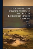 Caii Plinii Secundi Historiae Naturalis Libri Xxxvii Ex Recensione Joannis Harduini: Praemittitur Notitia Literaria Accedit Index Studiis Societatis Bipontinae, Volume 2... 1246670186 Book Cover