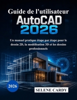 Guide de l'utilisateur d'AutoCAD 2026: Un manuel pratique étape par étape pour le dessin 2D, la modélisation 3D et les dessins professionnels (French Edition) B0H3ZBCPBF Book Cover