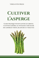 Cultiver l’asperge: Guide pratique pour planter les griffes, cultiver l’asperge au potager et récolter des asperges vertes, blanches et violettes ... Verdantis pour le jardin) (French Edition) B0H4S7Q69D Book Cover