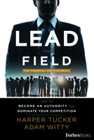 Lead The Field For Financial Professionals: How To Become An Authority And Dominate Your Competition 1946633240 Book Cover