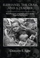Elephants, The Grass, and a Teacher: Recollections and Reflections on the Nigeria / Biafra War 1970109769 Book Cover