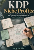 KDP Niche Profits: How Beginners Can Find Profitable Book Ideas, Use AI Wisely, and Publish Books That People Actually Want to Buy. B0H74Z4PHP Book Cover