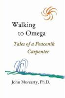 Walking to Omega: Tales of a Peacenik Carpenter 0615148700 Book Cover