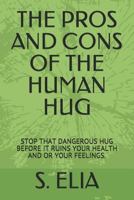 The Pros and Cons of the Human Hug: Stop That Dangerous Hug Before It Ruins Your Health and or Your Feelings 1731523955 Book Cover