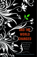 And the World Changed: Contemporary Stories by Pakistani Women 1558615806 Book Cover