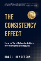 The Consistency Effect: How to Turn Reliable Actions Into Remarkable Results 1998287866 Book Cover