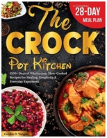 The Crock Pot Kitchen: 1500+ Days of Wholesome, Slow-Cooked Recipes for Healing, Simplicity & Everyday Enjoyment – Low-Fat, Anti-Inflammatory Meals Made Easy B0FLPCMLQT Book Cover