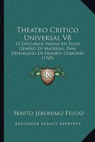 Theatro Critico Universal V8: O Discursos Varios En Todo Genero De Materias, Para Desengano De Errores Comunes (1769) 1104786729 Book Cover