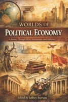 Worlds of Political Economy: A Journey Through Ideas, Institutions, and Influence B0GVJ1S1VN Book Cover