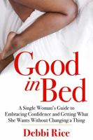 Good in Bed: A Single Woman’s Guide to Embracing Confidence and Getting What She Wants Without Changing a Thing 1954609175 Book Cover